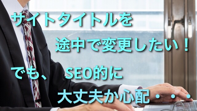 サイトタイトルを途中で変更した場合によるSEOの影響