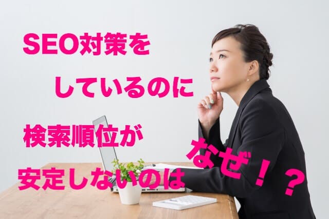 SEO対策をしているのに、検索順位が安定しない原因