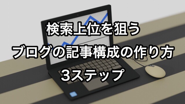 検索上位を狙うブログの記事構成の作り方3ステップ
