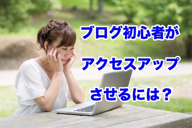 ブログ初心者がアクセスアップさせるには?