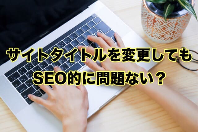 サイトタイトルを変更してもSEO的に問題ない?