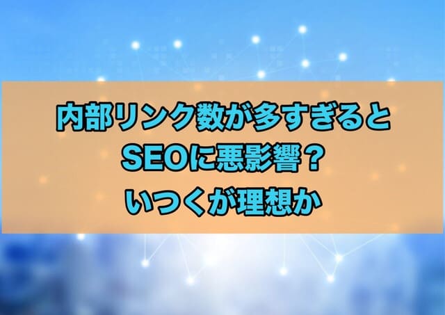 内部リンクの数が多すぎるとSEOに悪影響?いくつが理想か